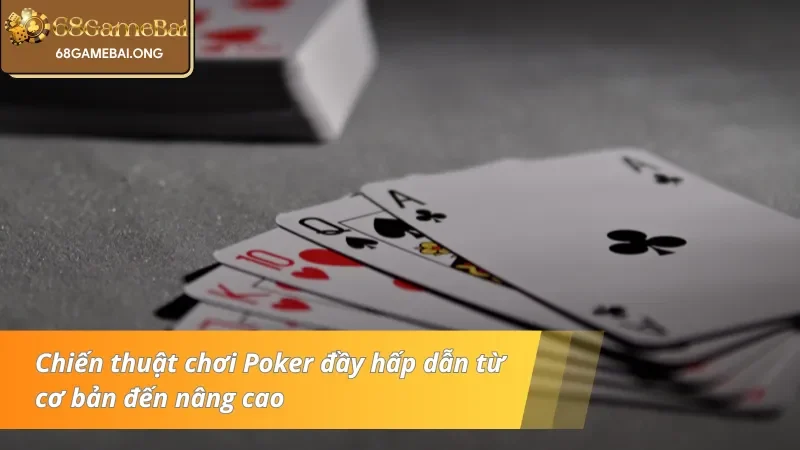 Chiến thuật chơi Poker đầy hấp dẫn từ cơ bản đến nâng cao